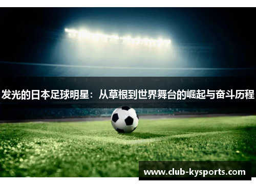 发光的日本足球明星：从草根到世界舞台的崛起与奋斗历程
